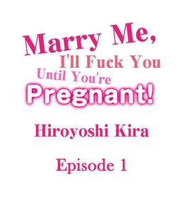 [Hiroyoshi Kira] Marry Me, I'll Fuck You Until You're Pregnant! (Ch.1-31) [English]