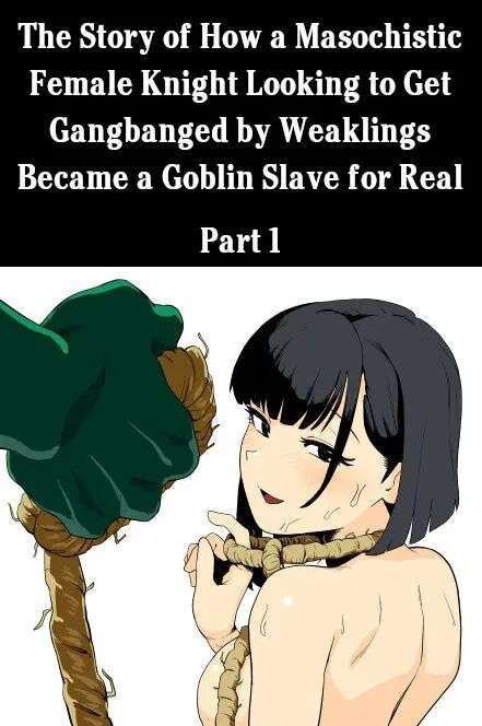 The Story of How a Masochistic Female Knight Looking to Get Gangbanged by Weaklings Became a Goblin Slave for Real